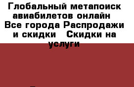 Глобальный метапоиск авиабилетов онлайн - Все города Распродажи и скидки » Скидки на услуги   . Башкортостан респ.,Баймакский р-н